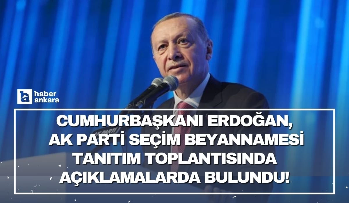 Cumhurbaşkanı Erdoğan AK Parti Seçim Beyannamesi Tanıtım Toplantısında açıklamalarda bulundu!