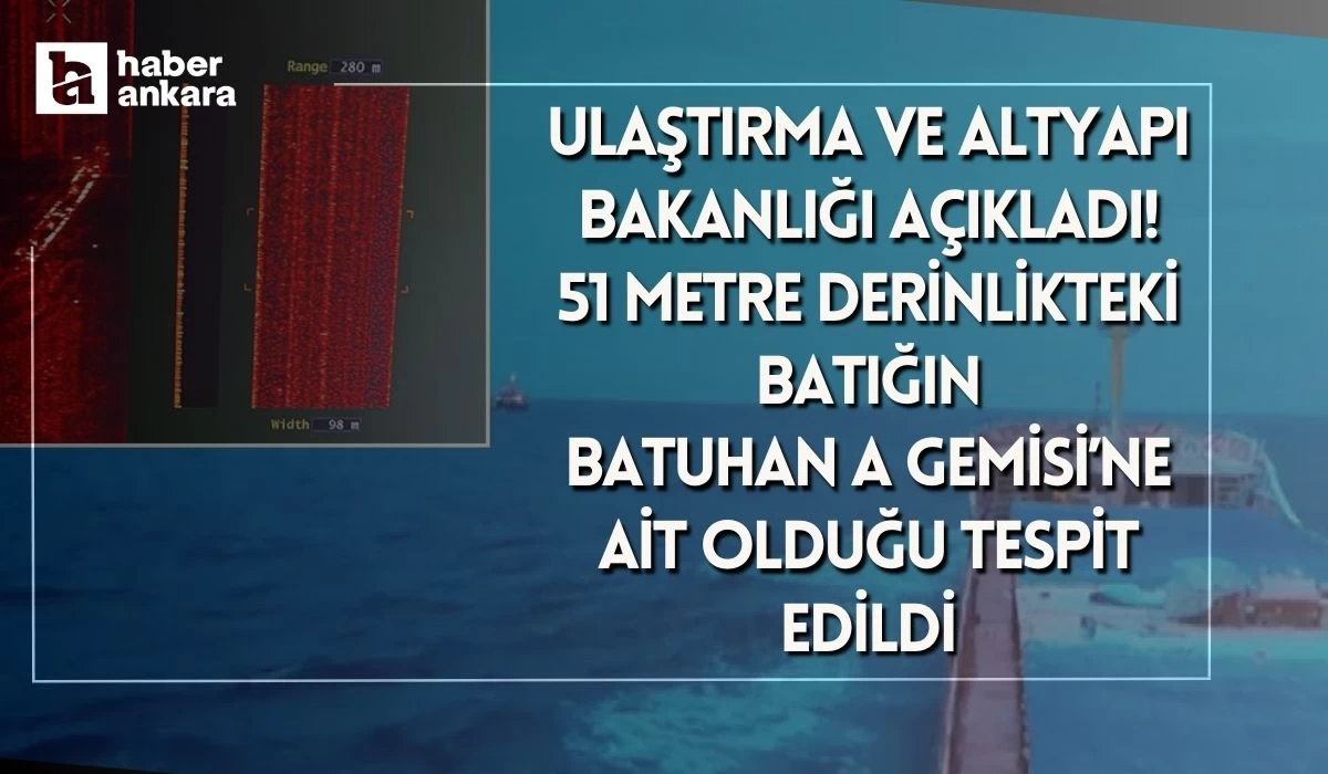 Ulaştırma ve Altyapı Bakanlığı açıkladı! 51 metre derinlikteki batığın Batuhan A gemisi olduğu tespit edildi
