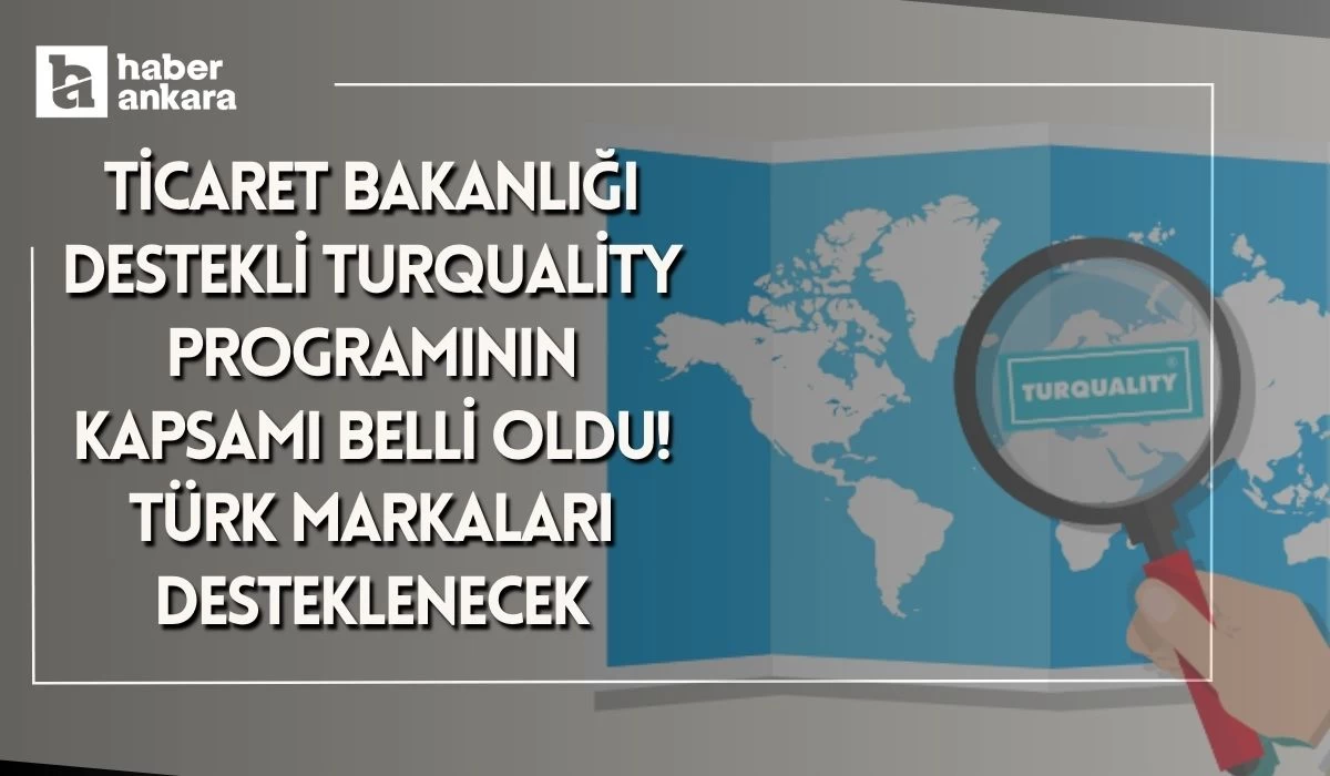 Ticaret Bakanlığı destekli Turquality programının kapsamı belli oldu! Türk markaları desteklenecek