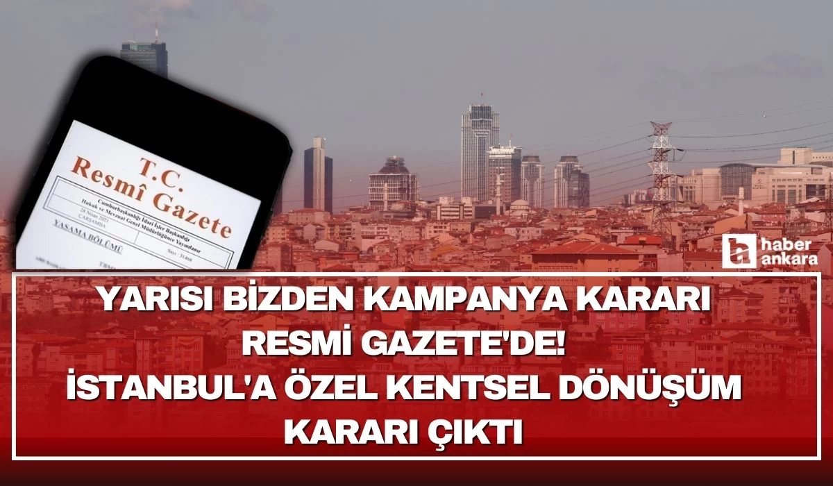 Yarısı bizden kampanyası kararı Resmi Gazete'de! İstanbul'da özel kentsel dönüşüm kararı çıktı