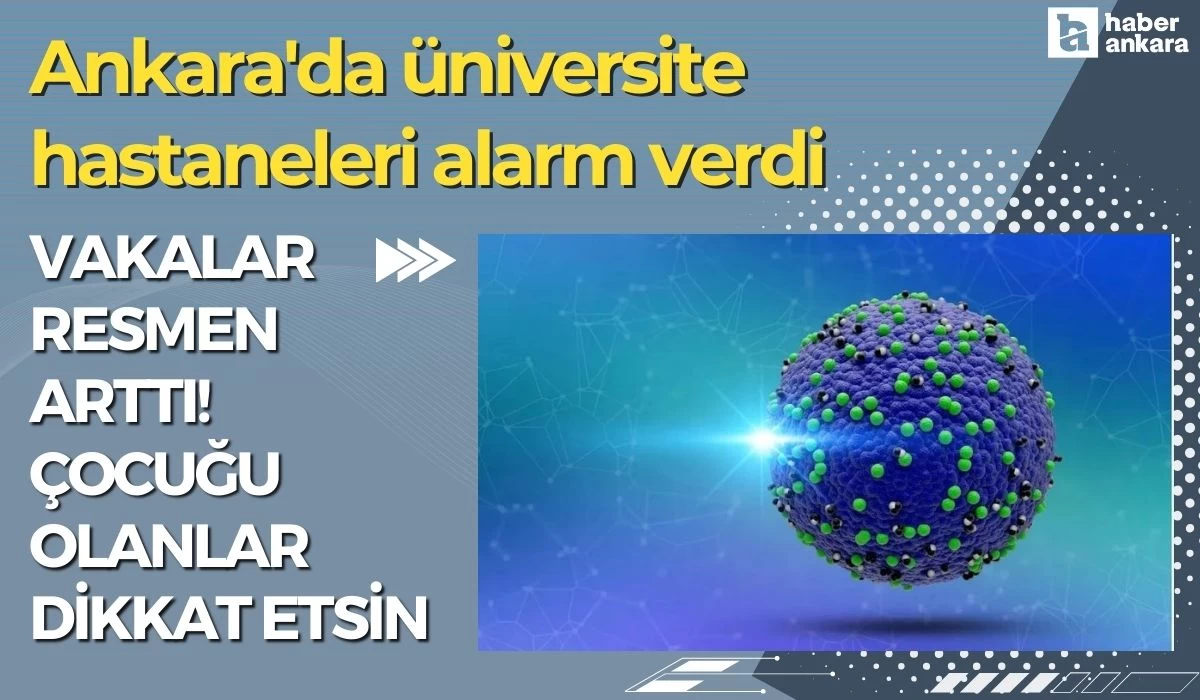 Ankara'da üniversite hastaneleri alarm verdi vakalar resmen arttı! Özellikle çocuğu olanlar dikkat etsin