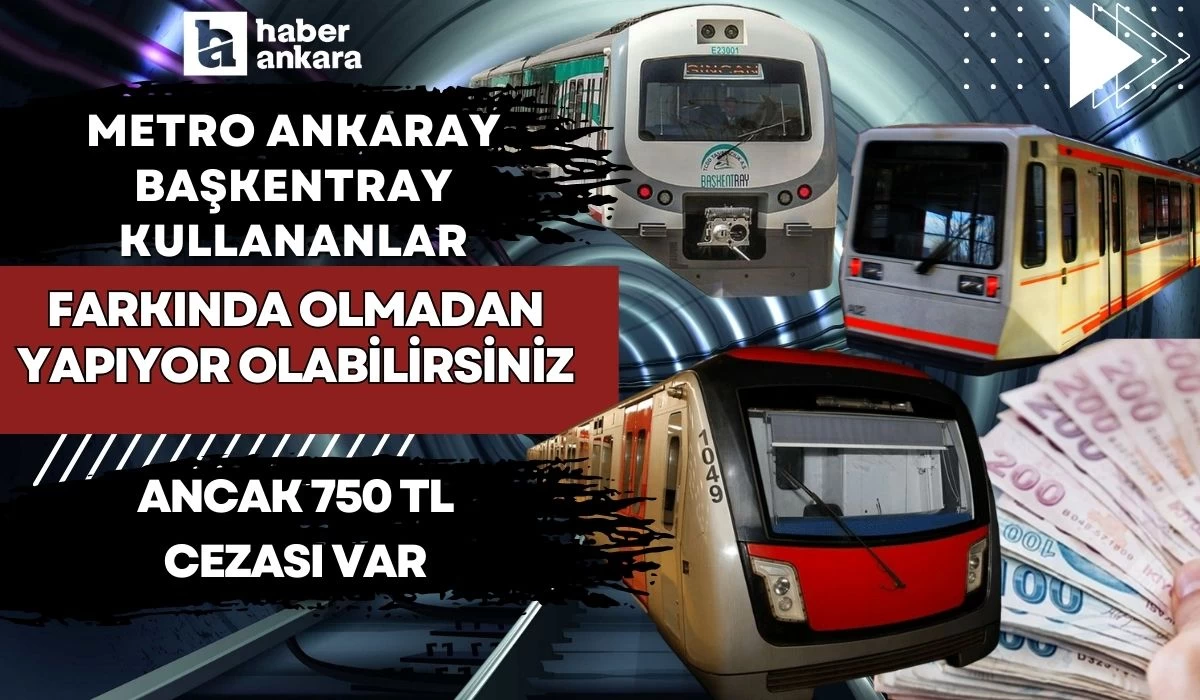 Metro Ankaray Başkentray kullananlar aman dikkat! Farkında olmadan yapıyor olabilirsiniz ancak 750 TL cezası var