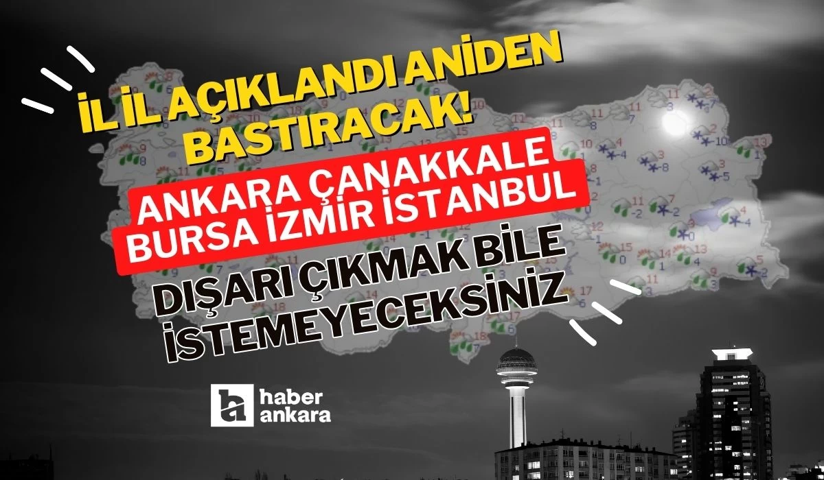 İl il açıklandı aniden bastıracak! Ankara Çanakkale Bursa İzmir İstanbul dışarı çıkmak bile istemeyeceksiniz