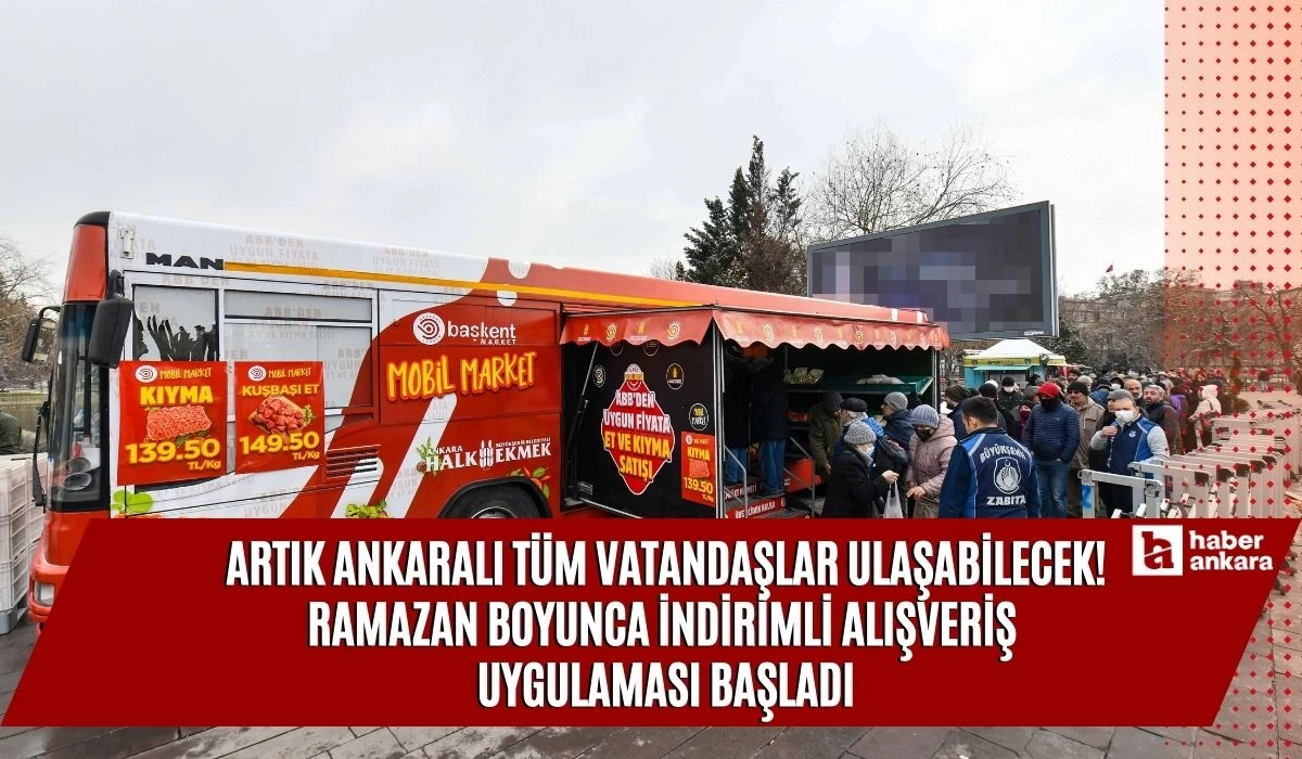 Artık Ankaralı tüm vatandaşlar ulaşabilecek! Ramazan boyunca indirimli alışveriş uygulaması başladı
