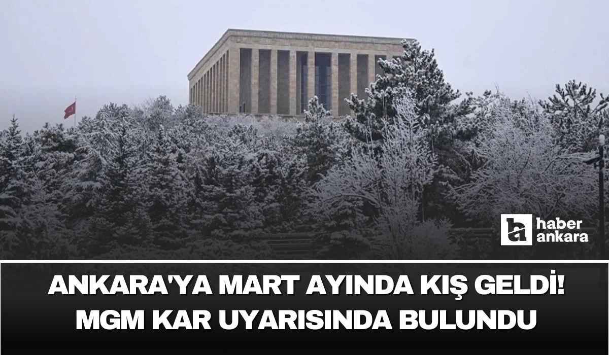 Ankara'ya mart ayında kış geldi! MGM kar uyarısında bulundu