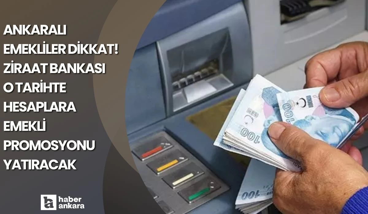 Ankaralı emekliler dikkat! Ziraat Bankası o tarihte hesaplara emekli promosyonu yatıracak