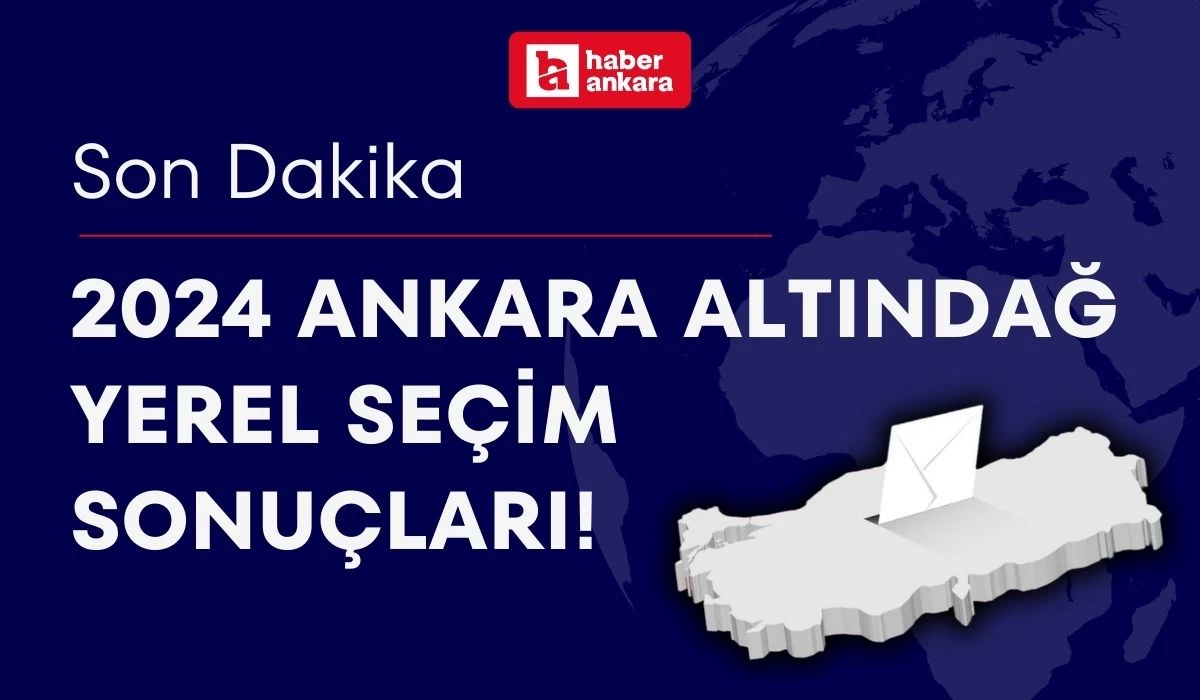 2024 Ankara Altındağ Yerel Seçim Sonuçları! Altındağ Belediye Başkanı kim oldu?