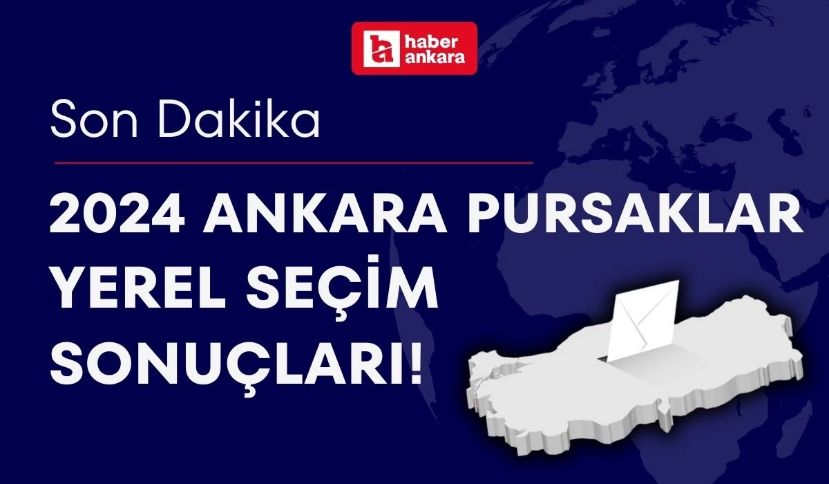 2024 Ankara Pursaklar Yerel Seçim Sonuçları! Pursaklar Belediye Başkanı kim oldu?
