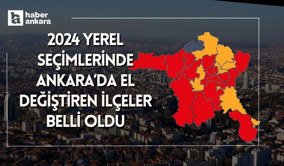 Ankara'da son yerel seçime göre büyük değişiklik yaşandı! İşte el değiştiren ilçeler