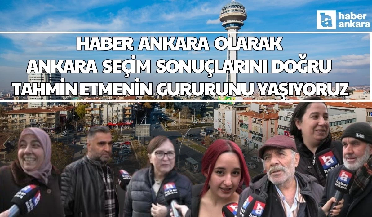 Haber Ankara olarak Ankara seçimlerini doğru bilmenin gururunu yaşıyoruz