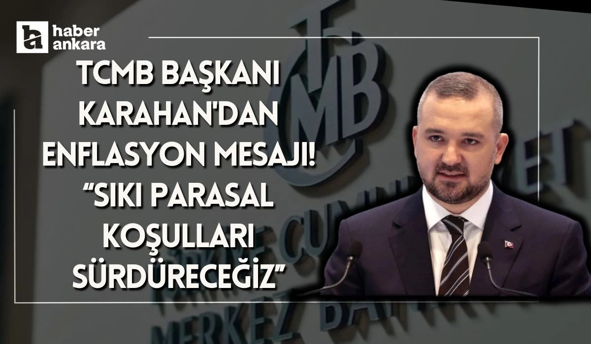 TCMB Başkanı Karahan'dan enflasyon mesajı! Sıkı parasal koşulları sürdüreceğiz