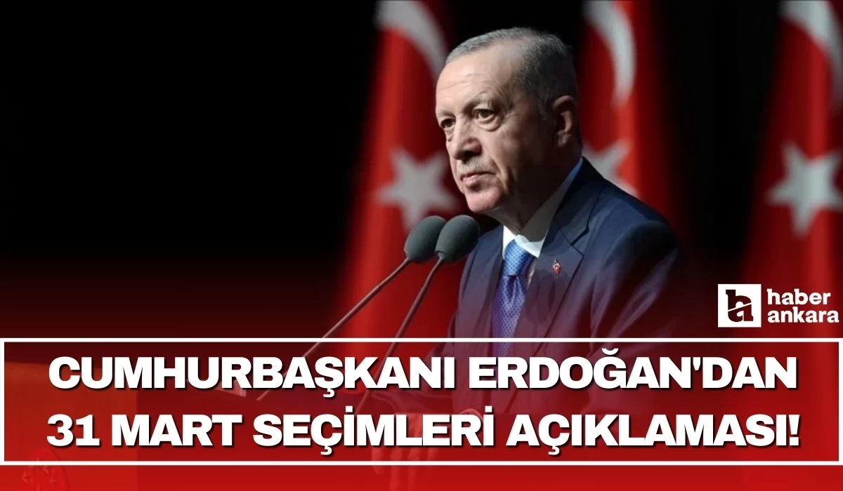 Cumhurbaşkanı Erdoğan'dan 31 Mart seçimleri açıklaması!
