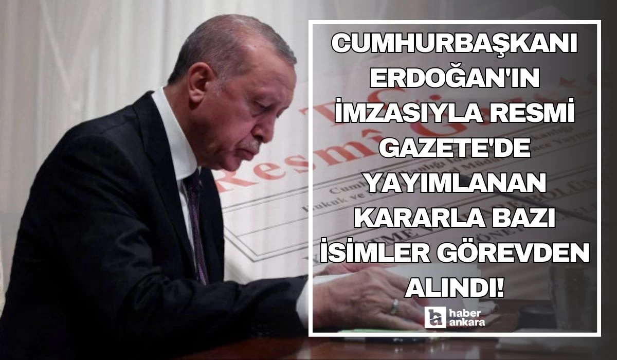 Cumhurbaşkanı Erdoğan'ın imzasıyla Resmi Gazete'de yayımlanan kararla bazı isimler görevden alındı!