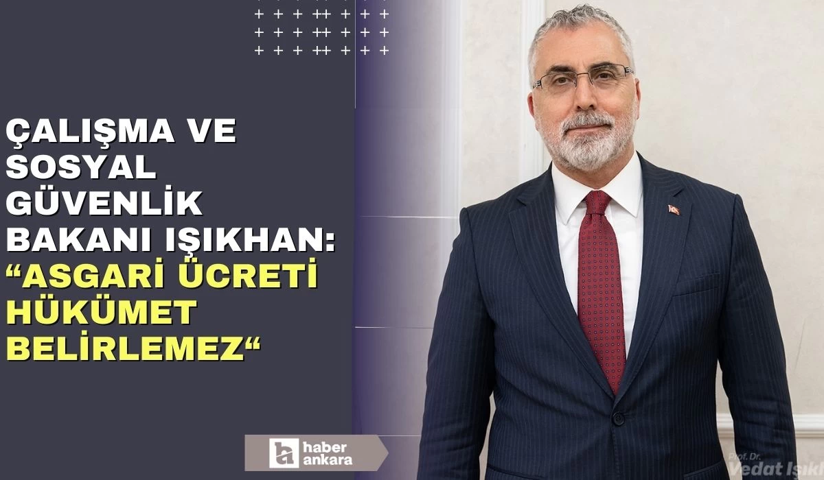 Çalışma ve Sosyal Güvenlik Bakanı Vedat Işıkhan: Asgari ücreti hükümet belirlemez