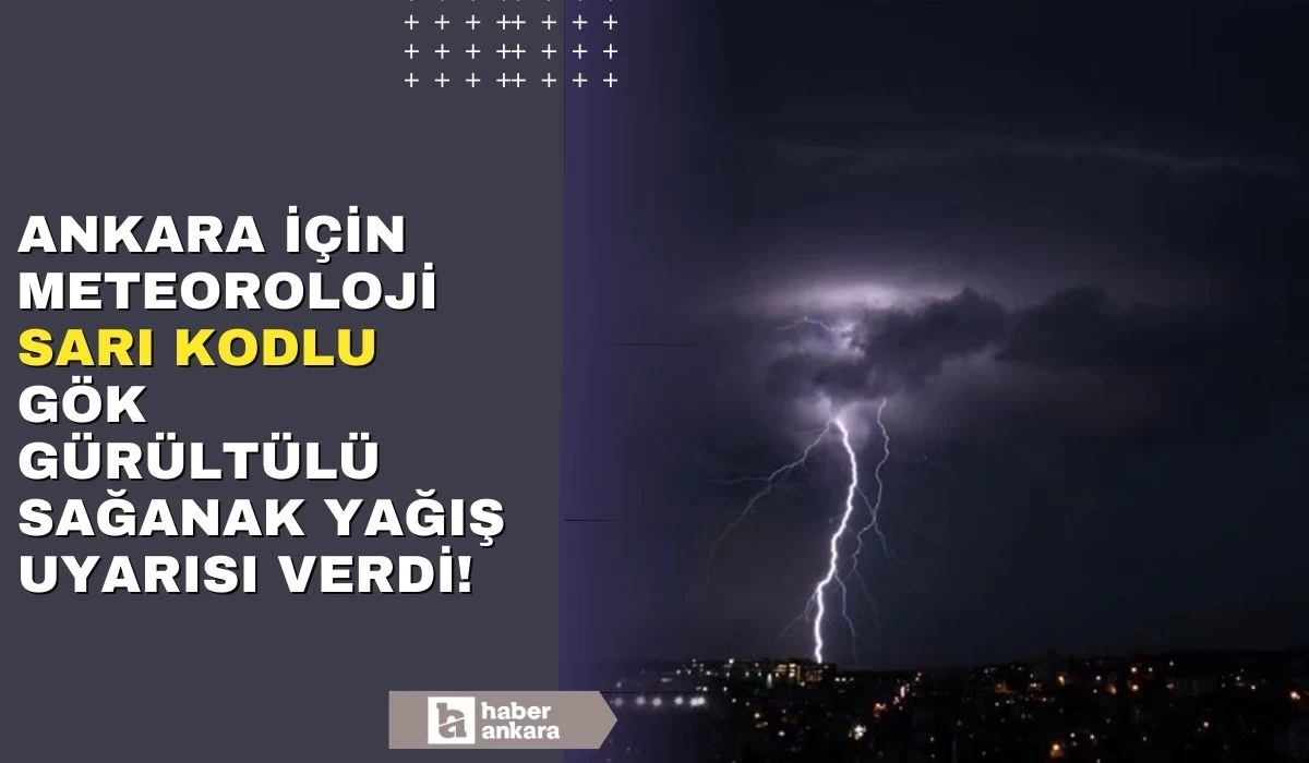 Ankara için Meteoroloji'den sarı kodlu sağanak yağış uyarısı!