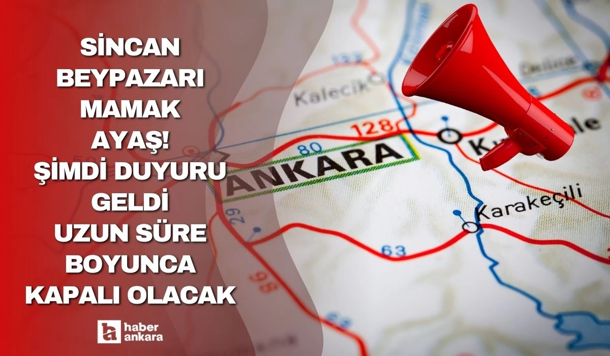 Ankara Sincan Beypazarı Mamak Ayaş! Şimdi duyuru geldi uzun süre kullanılamayacak