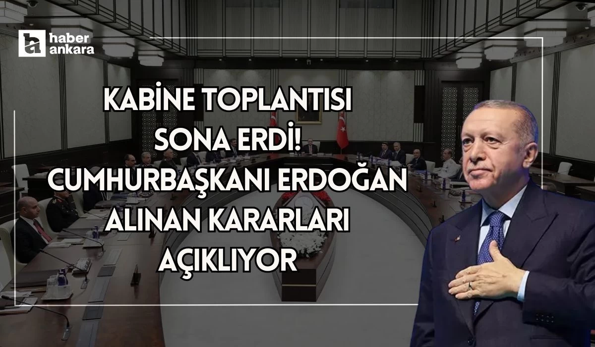 Kabine toplantısı sona erdi! Cumhurbaşkanı Erdoğan alınan kararları açıklıyor