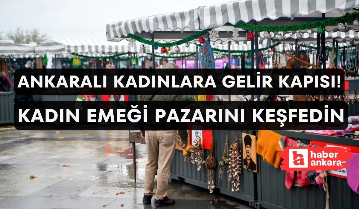 Ankaralı kadınlara gelir kapısı olacak! Kadın Emeği Pazarını ziyaret etmeyen çok şey kaçıracak