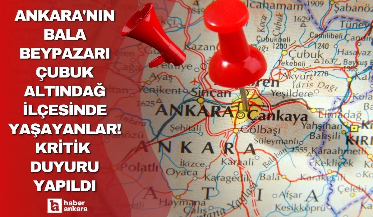 Ankara'nın Bala Beypazarı Çubuk Altındağ ilçesinde yaşayanlar! 10 Mayıs tarihi ile duyuru yapıldı