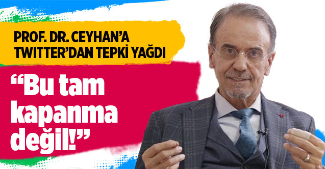 Prof. Dr. Mehmet Ceyhan'ın tam kapanma yorumuna tepki yağdı!