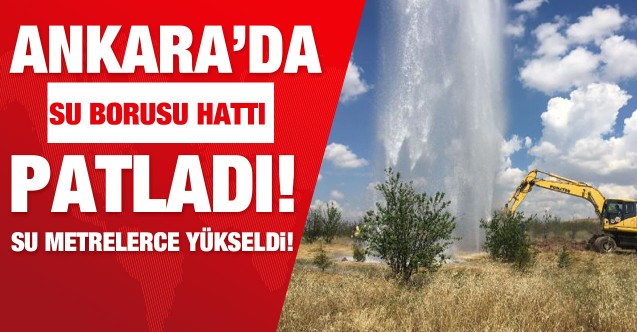 Ankara'da su borusu hattı patladı!