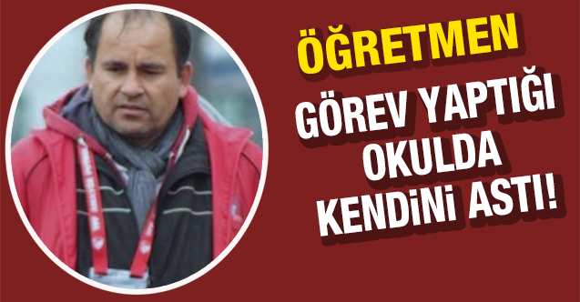 Denizli'de şok eden olay: Öğretmen görev yaptığı okulda intihar etti!