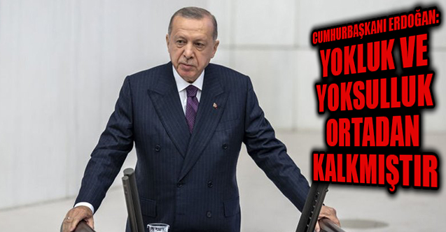 Erdoğan: Yokluk ve yoksulluk ortadan kalkmıştır