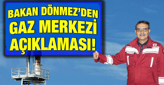 Bakan Dönmez'den "gaz merkezi" açıklaması: Adımları atıyoruz!