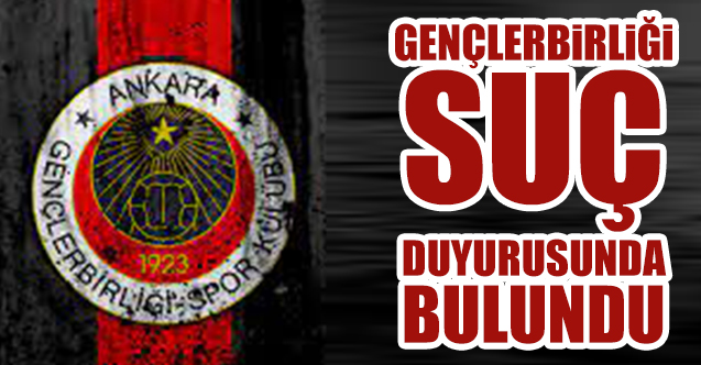 Gençlerbirliği suç duyurusunda bulundu