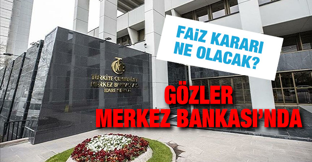 Gözler Merkez Bankası'nın faiz kararında!