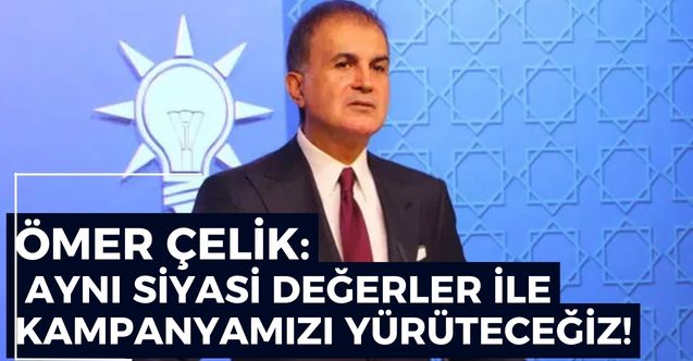 AK Parti Sözcüsü Ömer Çelik: Önümüzdeki dönemde aynı siyasi değerlerle kampanyalarımızı yürüteceğiz!