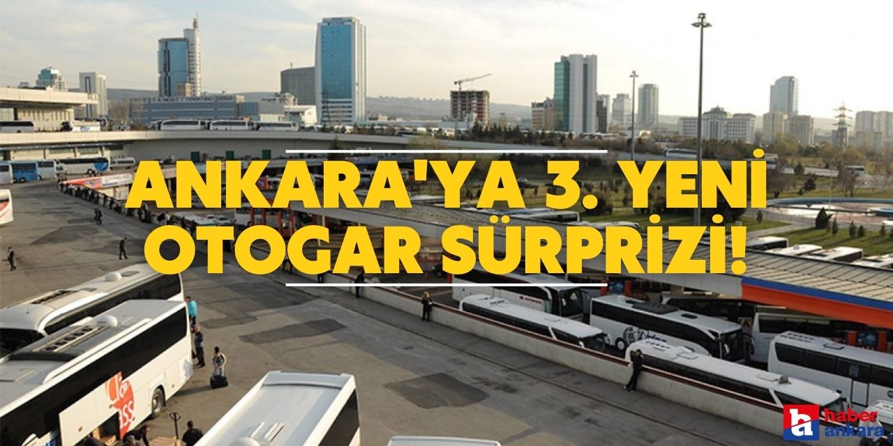 Ankara'ya 3. yeni otogar sürprizi! Çalışmalar başlamıştı işte yapılması beklenen yer ve son durum