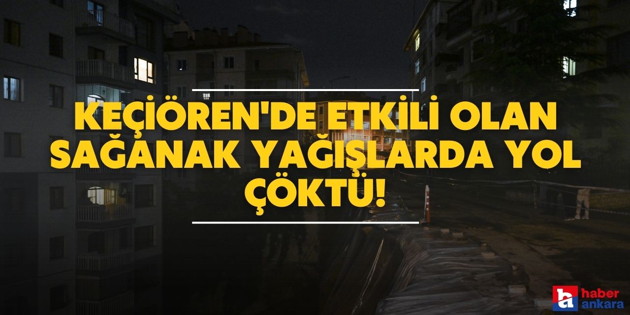 Keçiören'de etkili olan sağanak yağışın ardından yol çöktü!