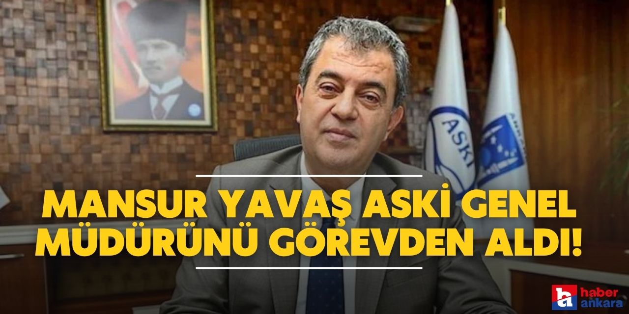Mansur Yavaş ASKİ Genel Müdürünü görevden aldı!
