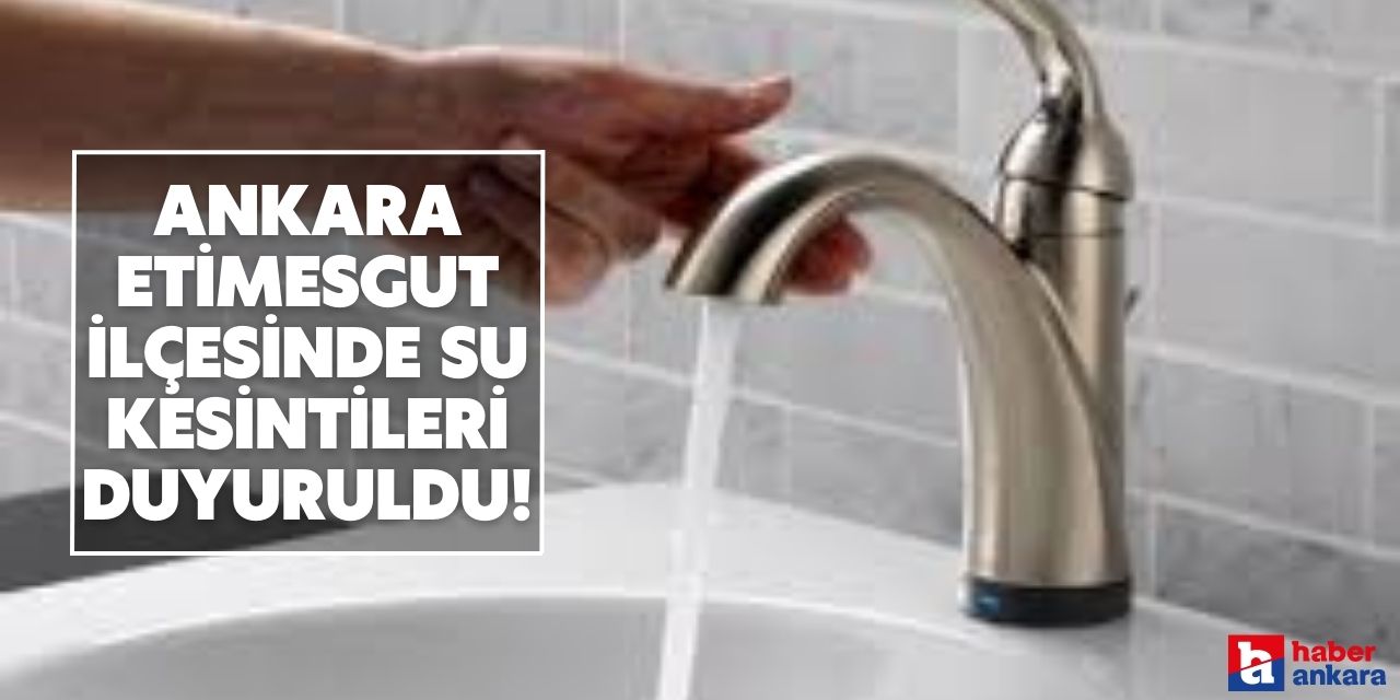 15 Haziran Ankara Etimesgut ilçesinde su kesintileri duyuruldu!