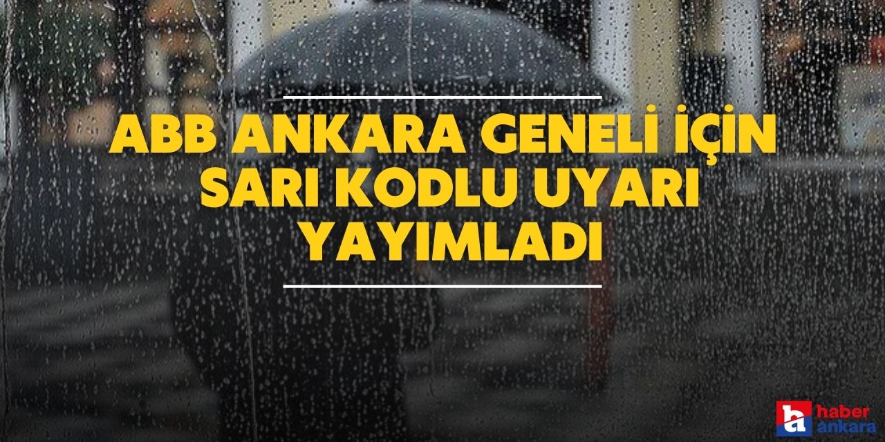 ABB Ankara geneli için sarı kodlu uyarı yayımladı
