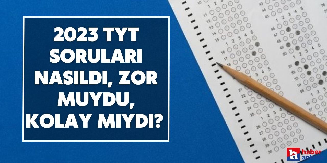 2023 TYT soruları nasıldı, zor muydu, kolay mıydı? Adaylardan YKS TYT yorumları