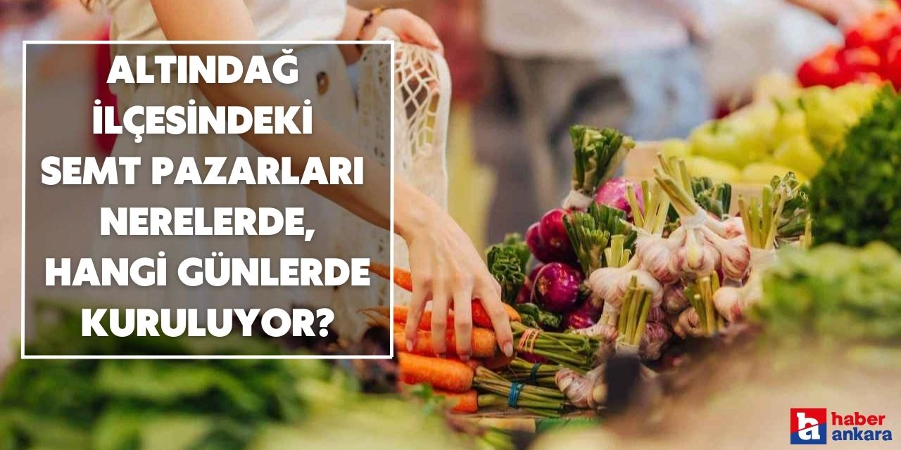 Ankara Altındağ ilçesindeki semt pazarları nerelerde, hangi günlerde kuruluyor?