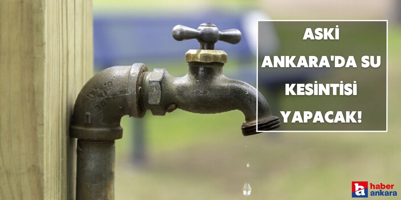 ASKİ 27 Haziran Salı Ankara'da su kesintisi yapacak!