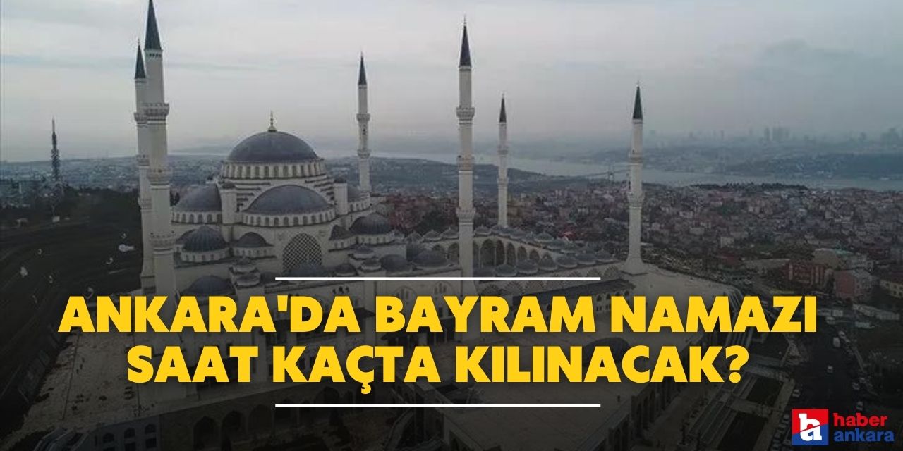 Ankara'da bayram namazı saat kaçta kılınacak?
