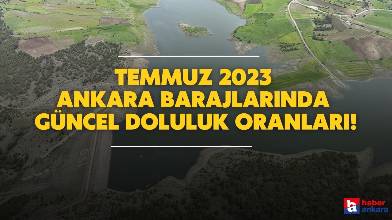 8 Temmuz Ankara barajlarında güncel doluluk oranları belli oldu