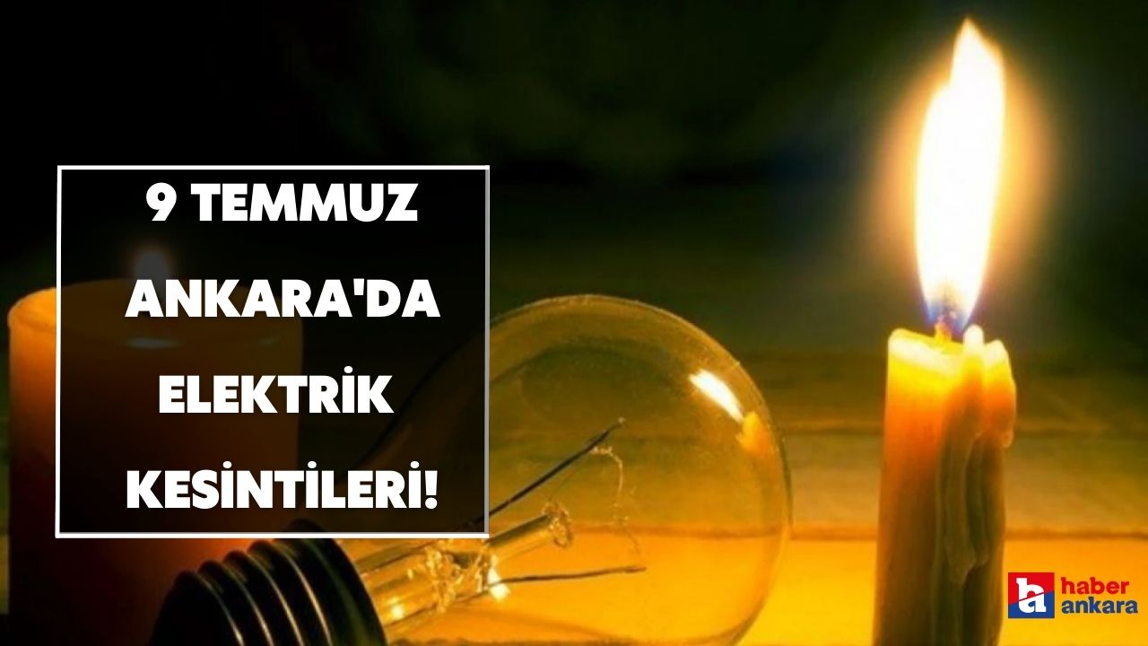 Başkent EDAŞ açıkladı! Ankara'da 9 Temmuz elektrik kesintileri!