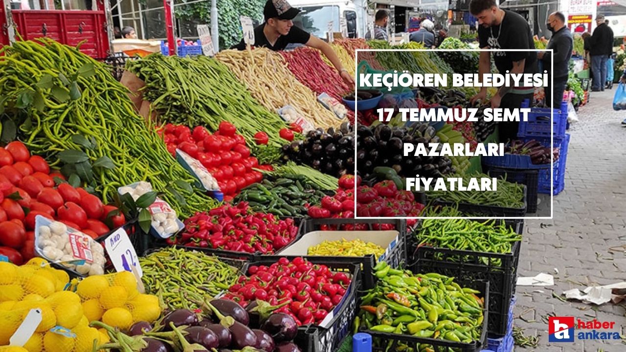 Ankara Keçiören Belediyesi 17 Temmuz semt pazarları fiyatları belli oldu!