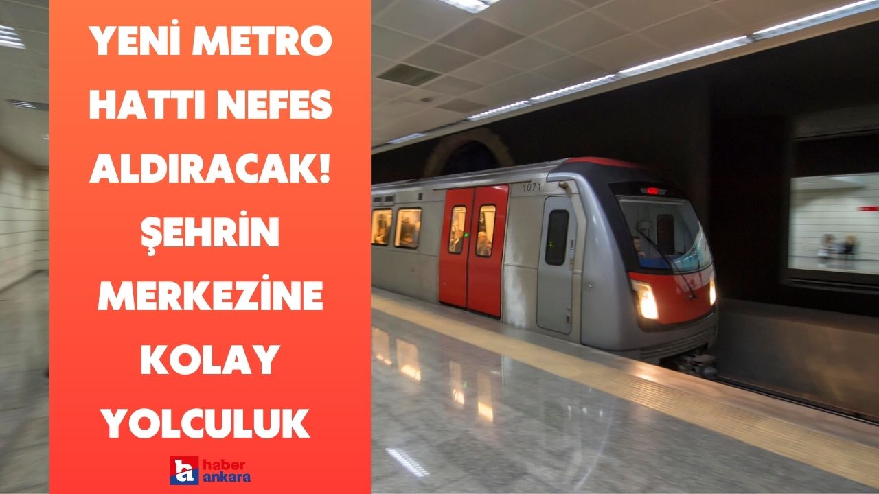 Ankaralılar yeni metro hattı ile nefes alacak! Şehrin merkezine yolculuk hiç bu kadar kolay olmamıştı