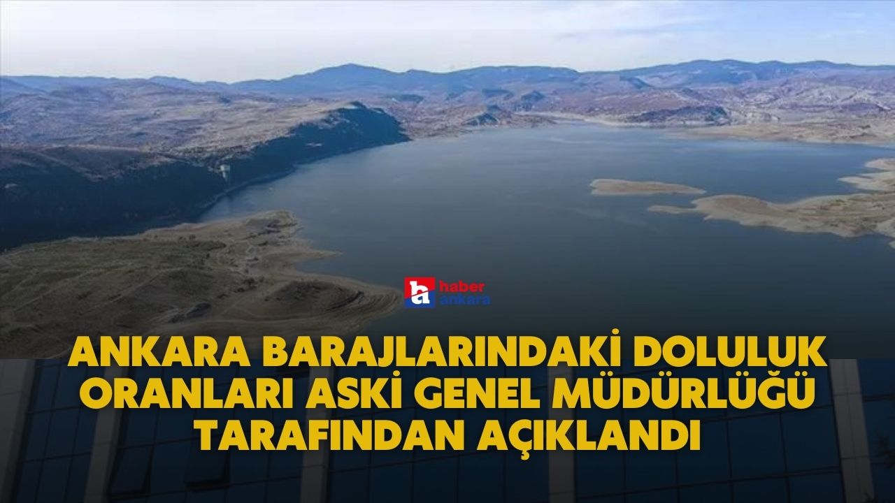 Yağışlar başladı Ankara barajlarındaki doluluk oranları ASKİ Genel Müdürlüğü tarafından açıklandı
