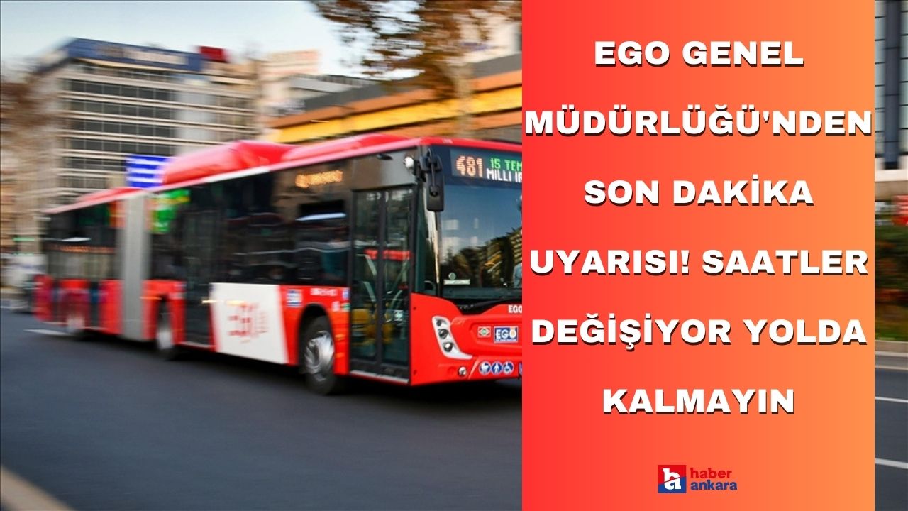Ankaralılara EGO Genel Müdürlüğü'nden son dakika uyarısı! Ulaşımda saatler değişiyor yolda kalmayın