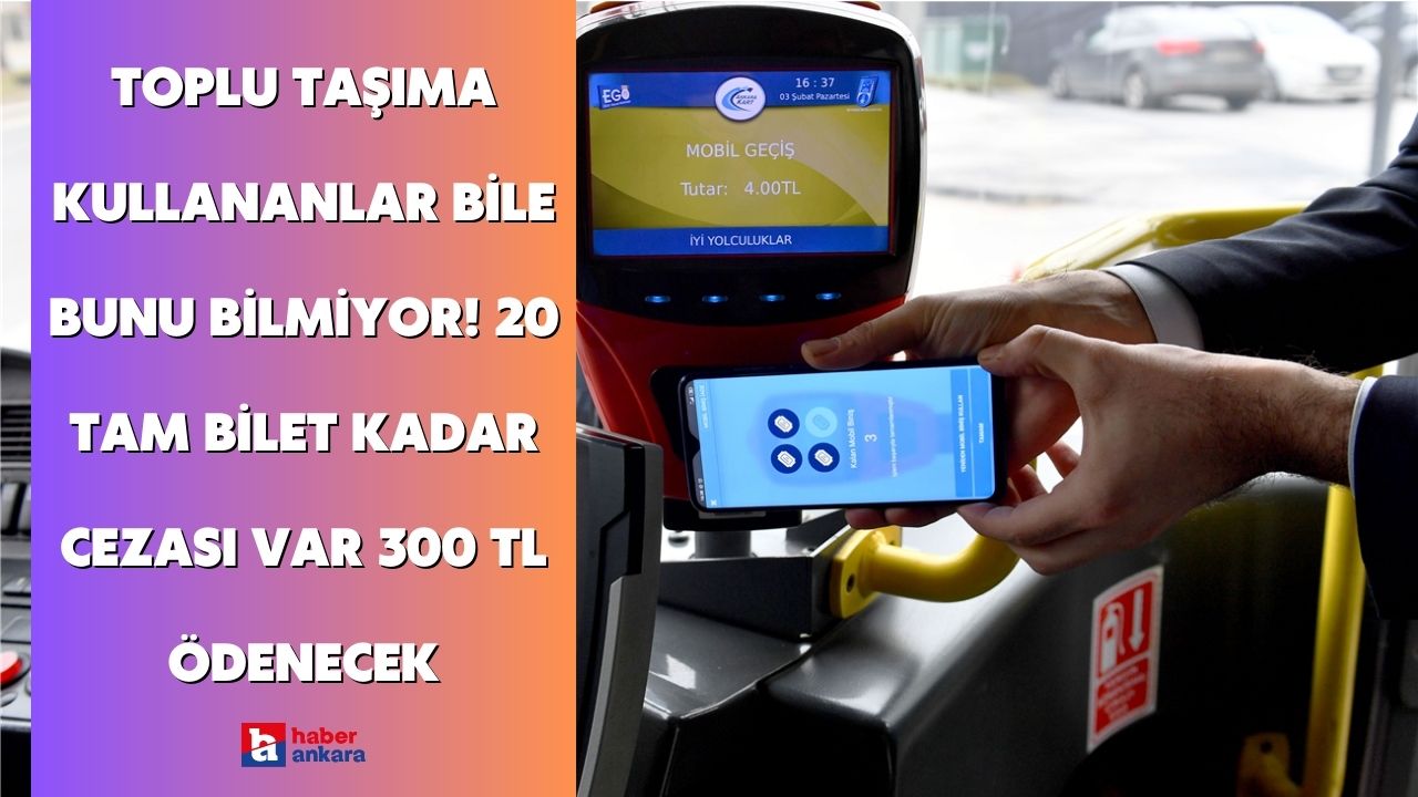 Her gün toplu taşıma kullanan Ankaralılar bile bunu bilmiyor! 20 tam bilet kadar cezası var 300 TL ödenecek