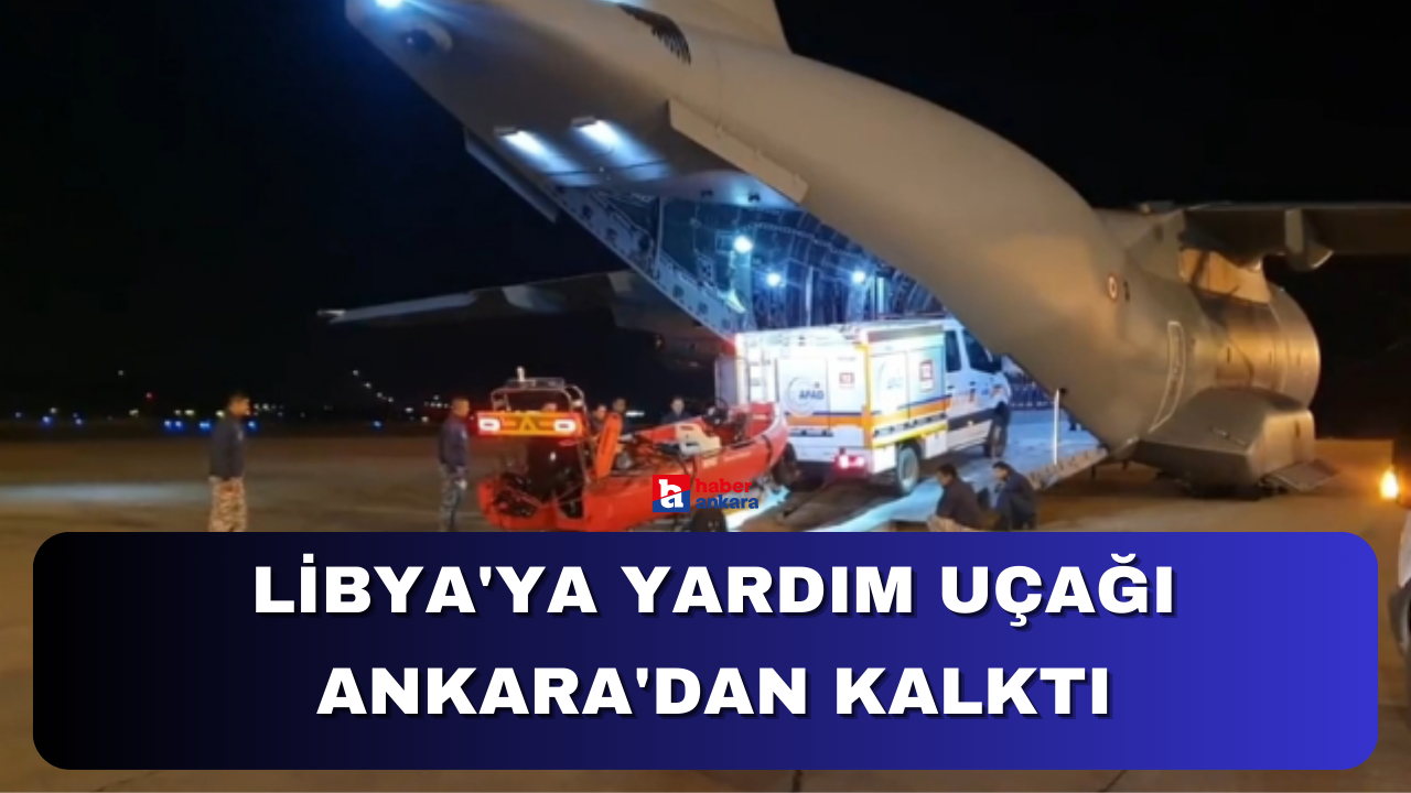 Libya'ya yardım uçağı Ankara'dan kalktı