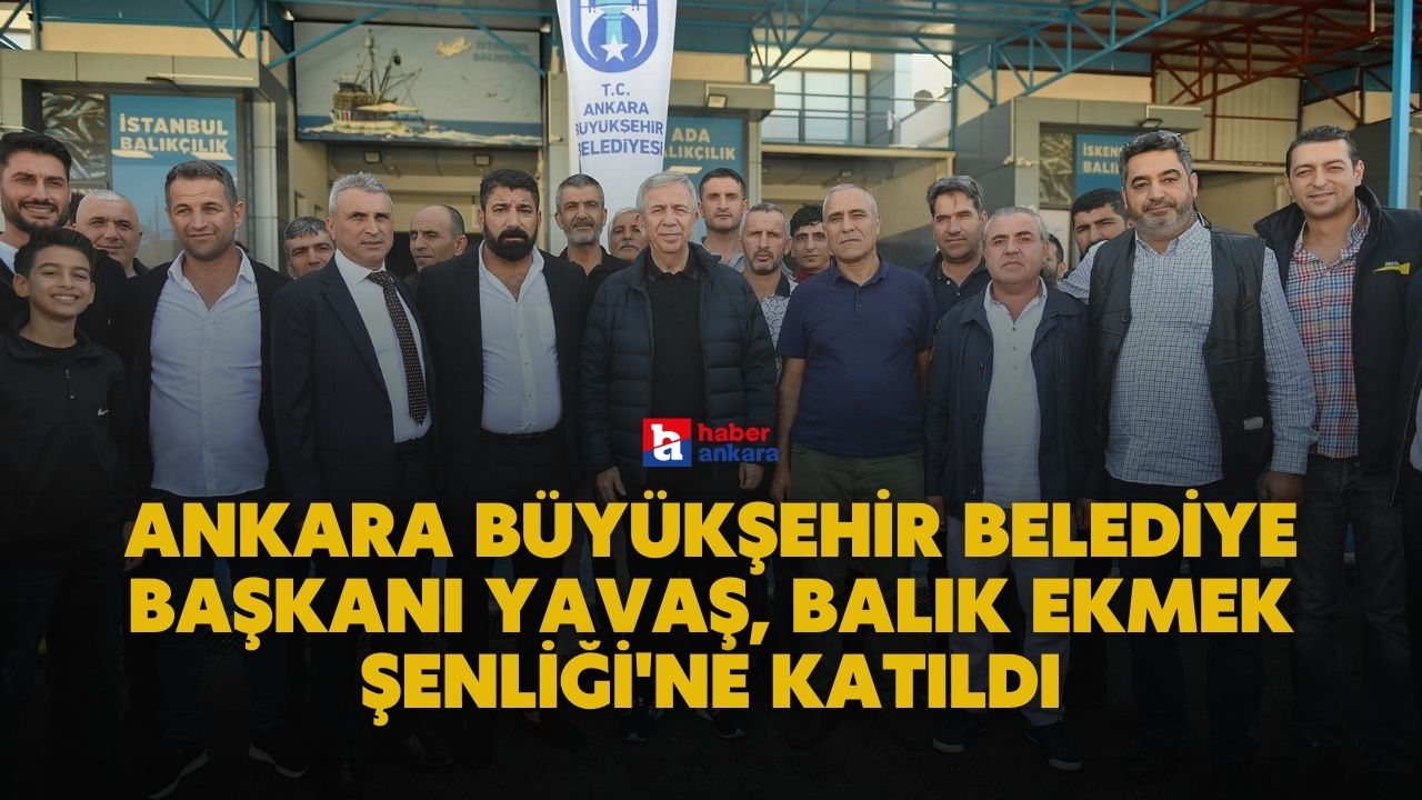 Ankara Büyükşehir Belediye Başkanı Yavaş, Balık Ekmek Şenliği'ne katıldı