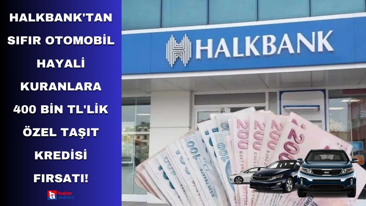 Halkbank'tan sıfır otomobil hayali kuranlara 400 bin TL'lik özel taşıt kredisi fırsatı!